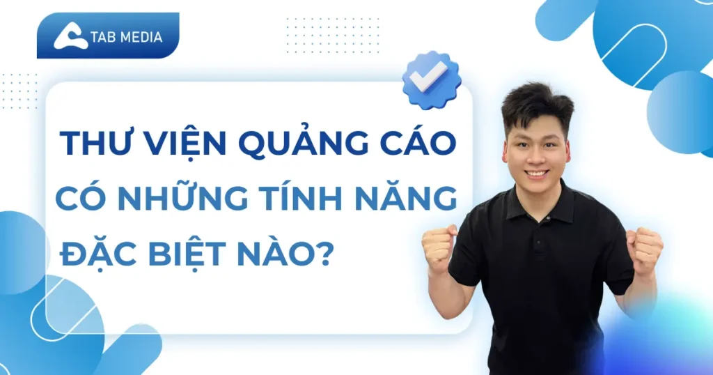 Thư viện quảng cáo facebook có những tính năng đặc biệt nào?